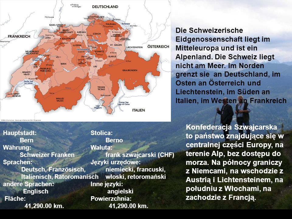 Die Schweizerische Eidgenossenschaft liegt im Mitteleuropa und ist ein Alpenland. Die Schweiz liegt nicht am Meer. Im Norden grenzt sie an Deutschland, im Osten an Österreich und Liechtenstein, im Süden an Italien, im Westen an Frankreich