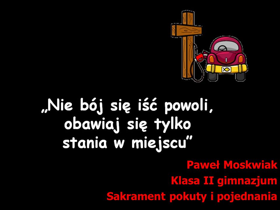 Paweł Moskwiak Klasa II gimnazjum Sakrament pokuty i pojednania