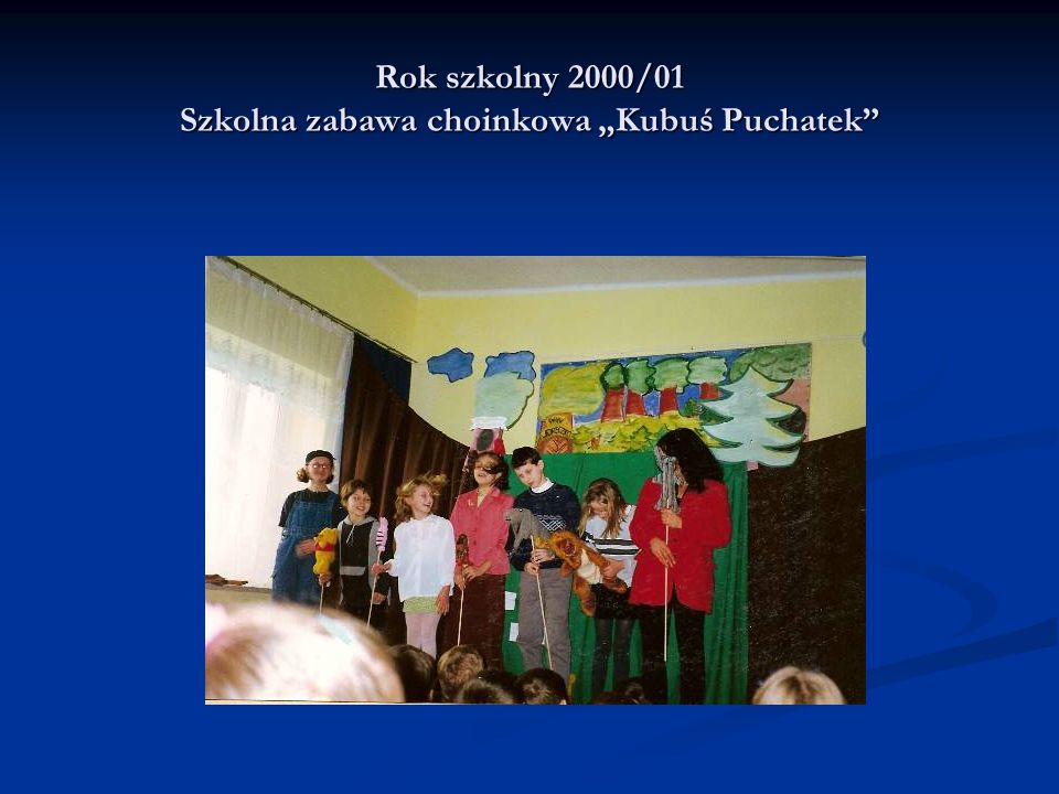 Rok szkolny 2000/01 Szkolna zabawa choinkowa „Kubuś Puchatek