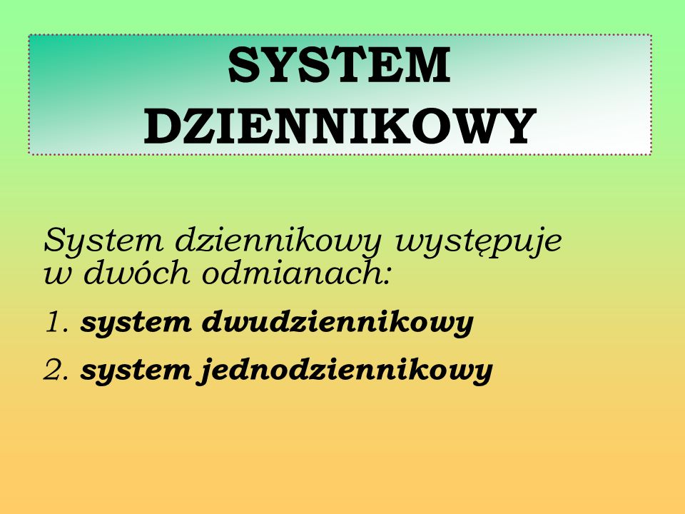 SYSTEM DZIENNIKOWY System dziennikowy występuje w dwóch odmianach: