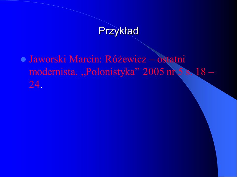 Przykład Jaworski Marcin: Różewicz – ostatni modernista. „Polonistyka 2005 nr 5 s. 18 – 24.