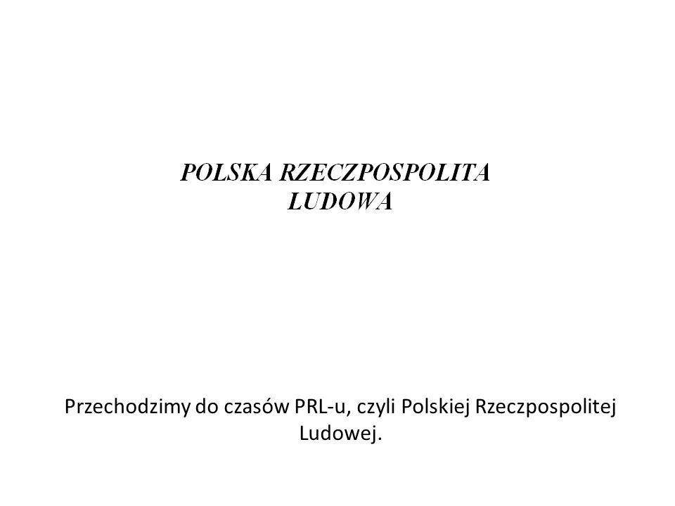 Przechodzimy do czasów PRL-u, czyli Polskiej Rzeczpospolitej Ludowej.