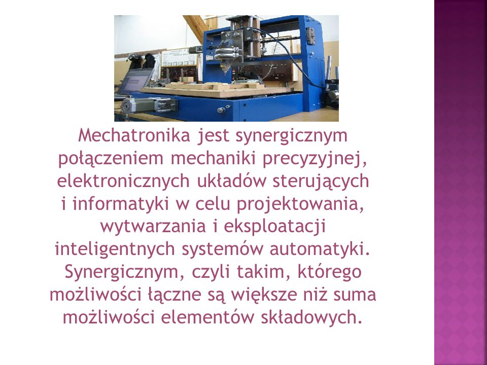 Mechatronika jest synergicznym połączeniem mechaniki precyzyjnej, elektronicznych układów sterujących