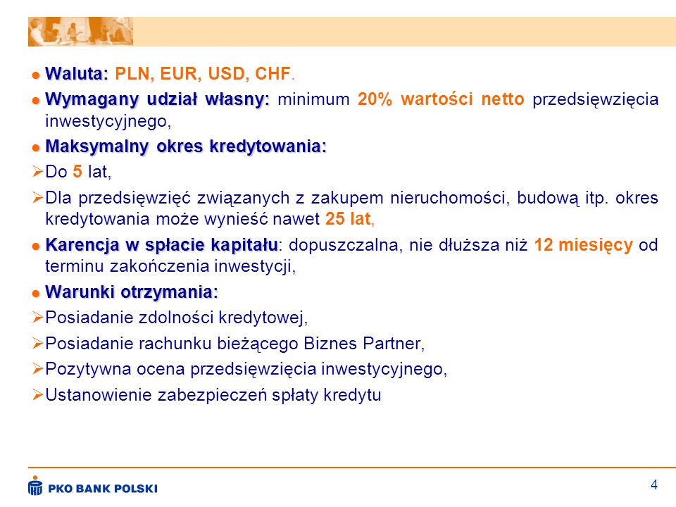 Waluta: PLN, EUR, USD, CHF. Wymagany udział własny: minimum 20% wartości netto przedsięwzięcia inwestycyjnego,