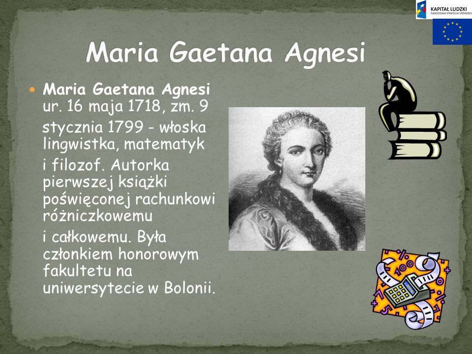 Maria Gaetana Agnesi Maria Gaetana Agnesi ur. 16 maja 1718, zm. 9