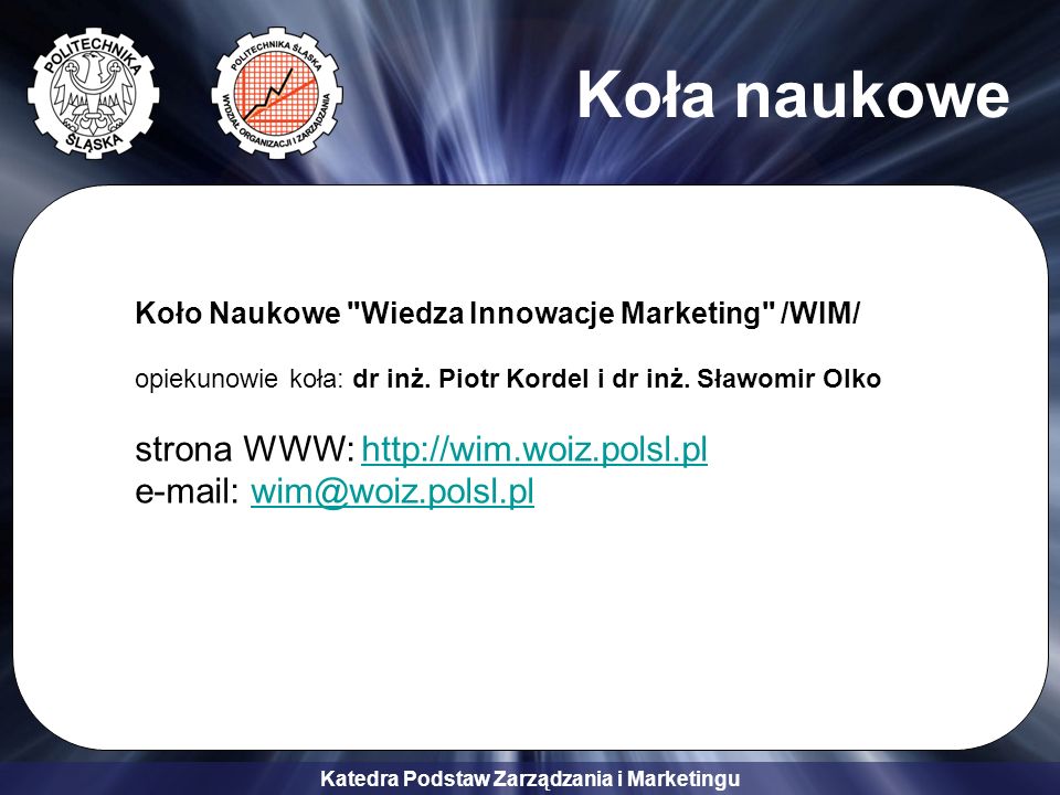 Koła naukowe Koło Naukowe Wiedza Innowacje Marketing /WIM/ opiekunowie koła: dr inż. Piotr Kordel i dr inż. Sławomir Olko.