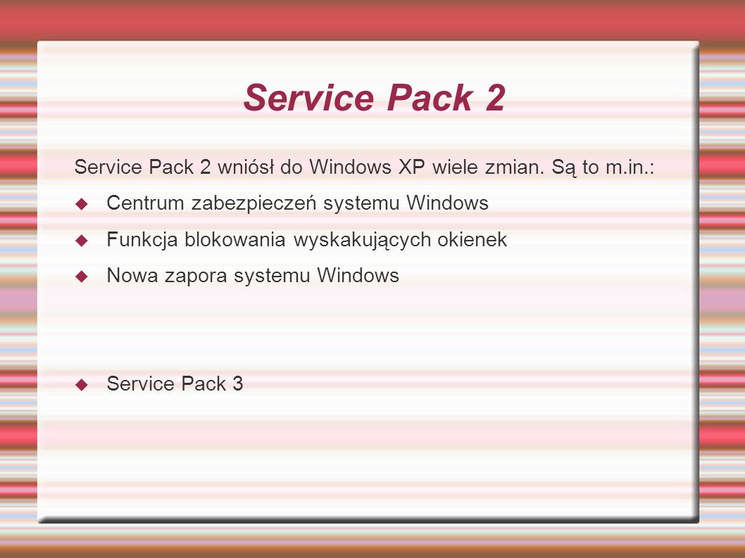 Service Pack 2 Service Pack 2 wniósł do Windows XP wiele zmian. Są to m.in.: Centrum zabezpieczeń systemu Windows.