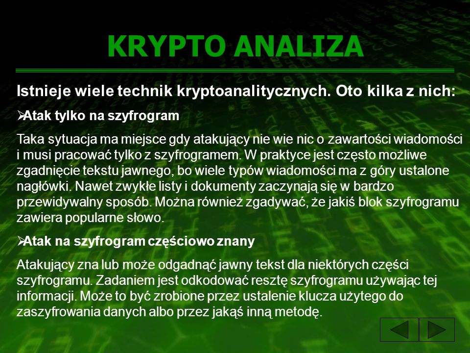 KRYPTO ANALIZA Istnieje wiele technik kryptoanalitycznych. Oto kilka z nich: Atak tylko na szyfrogram.