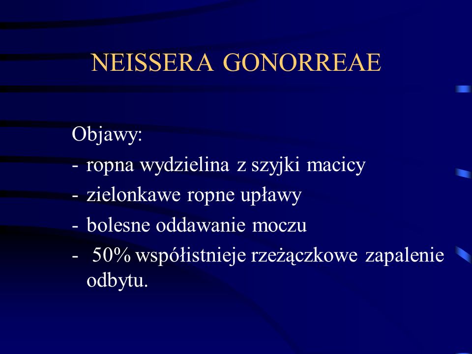 NEISSERA GONORREAE Objawy: ropna wydzielina z szyjki macicy