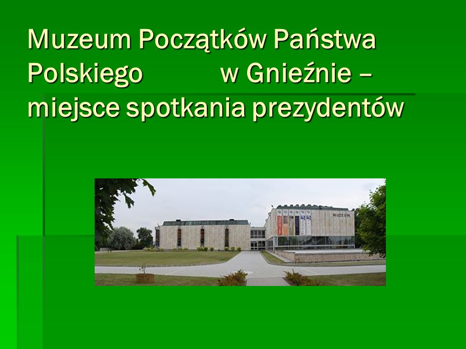 Muzeum Początków Państwa Polskiego w Gnieźnie – miejsce spotkania prezydentów