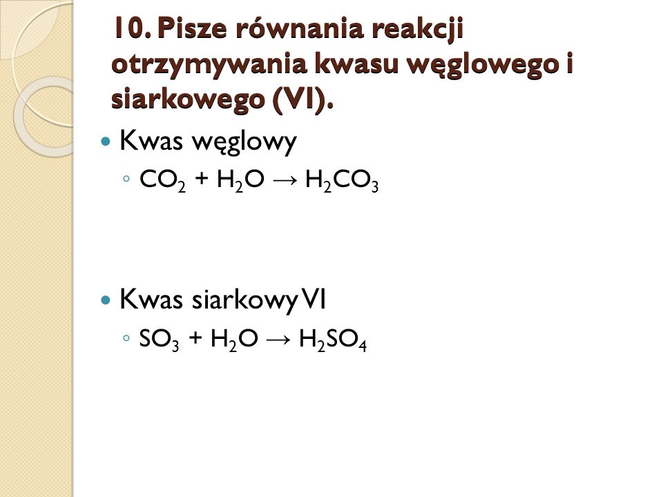 10. Pisze równania reakcji otrzymywania kwasu węglowego i siarkowego (VI).