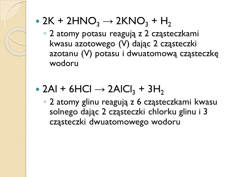 2K + 2HNO3 → 2KNO3­ + H2 2Al + 6HCl → 2AlCl3 + 3H2