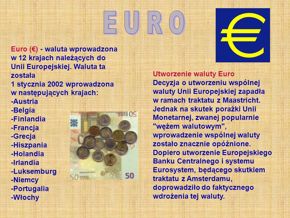 E U R O Euro (€) - waluta wprowadzona w 12 krajach należących do Unii Europejskiej. Waluta ta została.