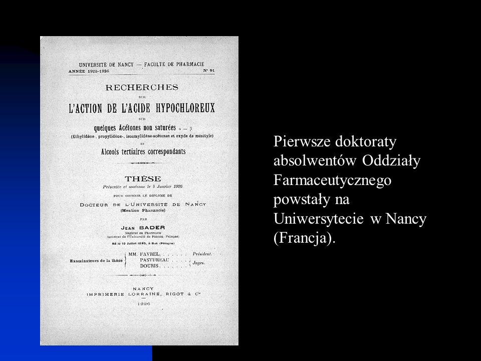 Pierwsze doktoraty absolwentów Oddziały Farmaceutycznego powstały na Uniwersytecie w Nancy (Francja).