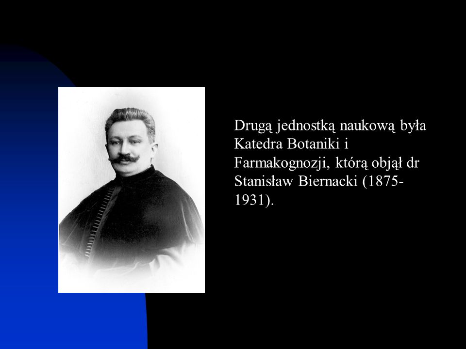 Drugą jednostką naukową była Katedra Botaniki i Farmakognozji, którą objął dr Stanisław Biernacki ( ).