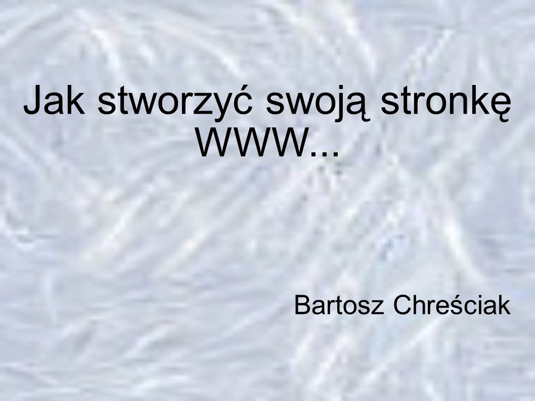 Jak stworzyc swoją stronkę WWW Bartek Chresciak