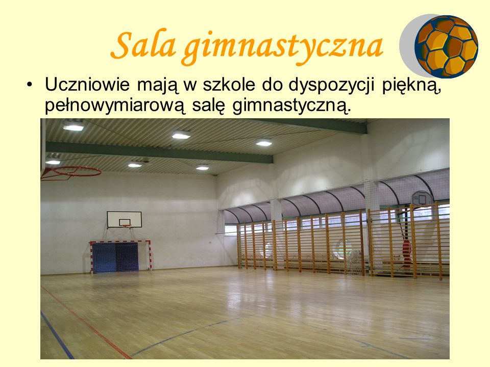 Sala gimnastyczna Uczniowie mają w szkole do dyspozycji piękną, pełnowymiarową salę gimnastyczną.