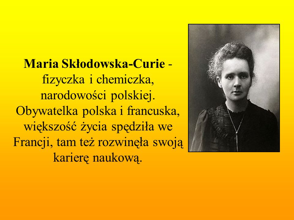 Maria Skłodowska-Curie - fizyczka i chemiczka, narodowości polskiej