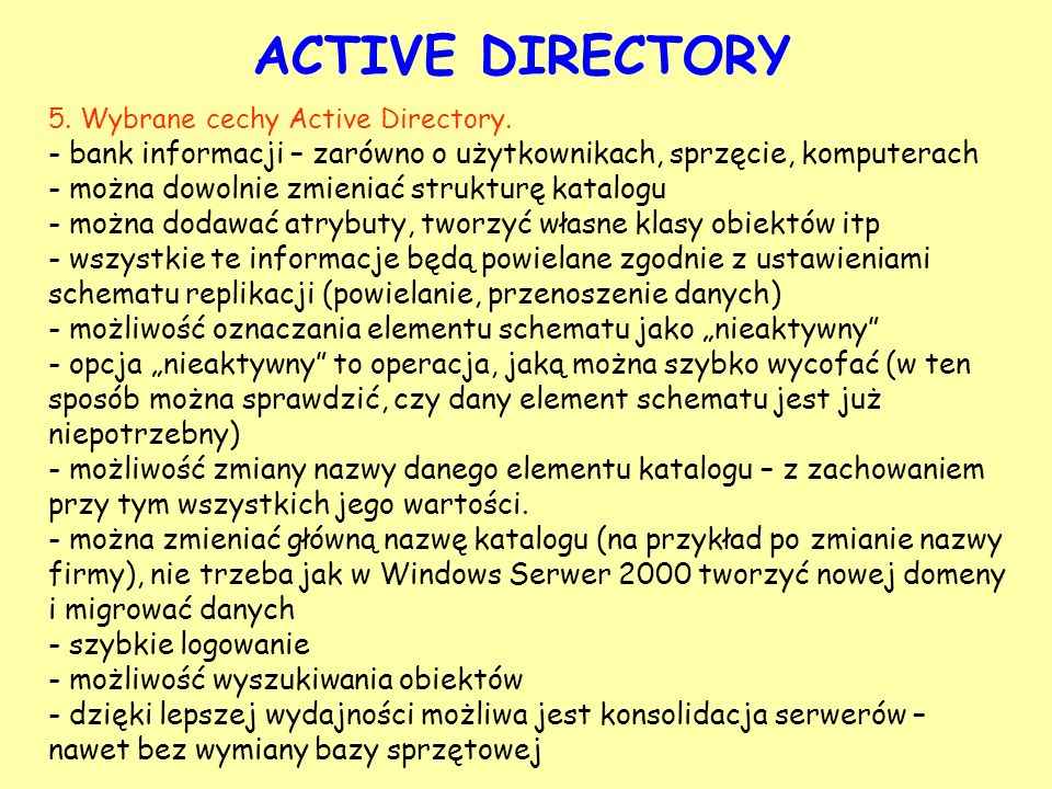 ACTIVE DIRECTORY 5. Wybrane cechy Active Directory. bank informacji – zarówno o użytkownikach, sprzęcie, komputerach.