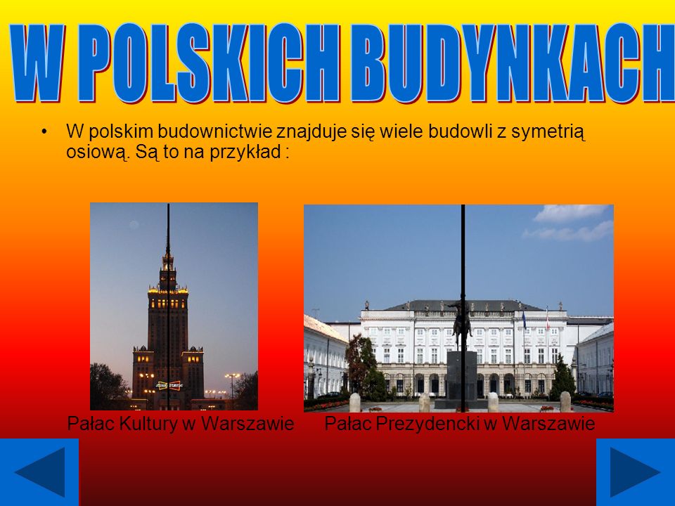 W POLSKICH BUDYNKACH W polskim budownictwie znajduje się wiele budowli z symetrią osiową. Są to na przykład :