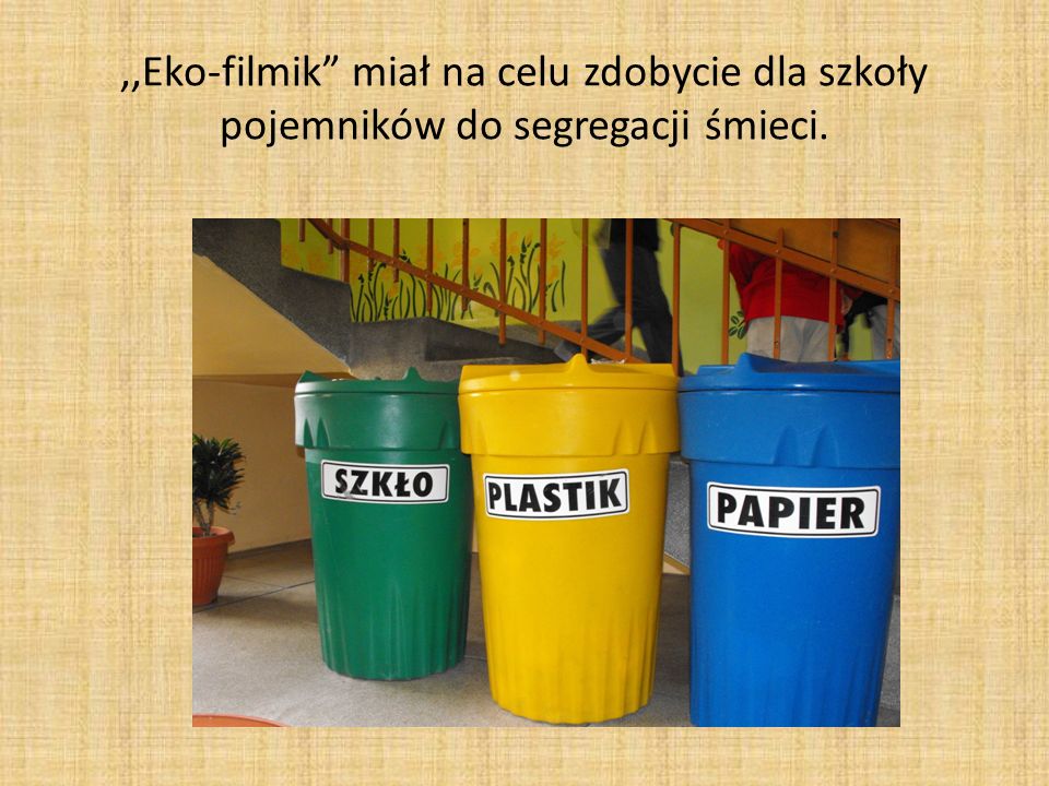 ,,Eko-filmik miał na celu zdobycie dla szkoły pojemników do segregacji śmieci.