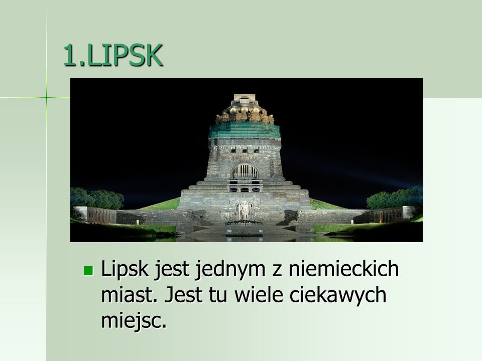 1.LIPSK Lipsk jest jednym z niemieckich miast. Jest tu wiele ciekawych miejsc.