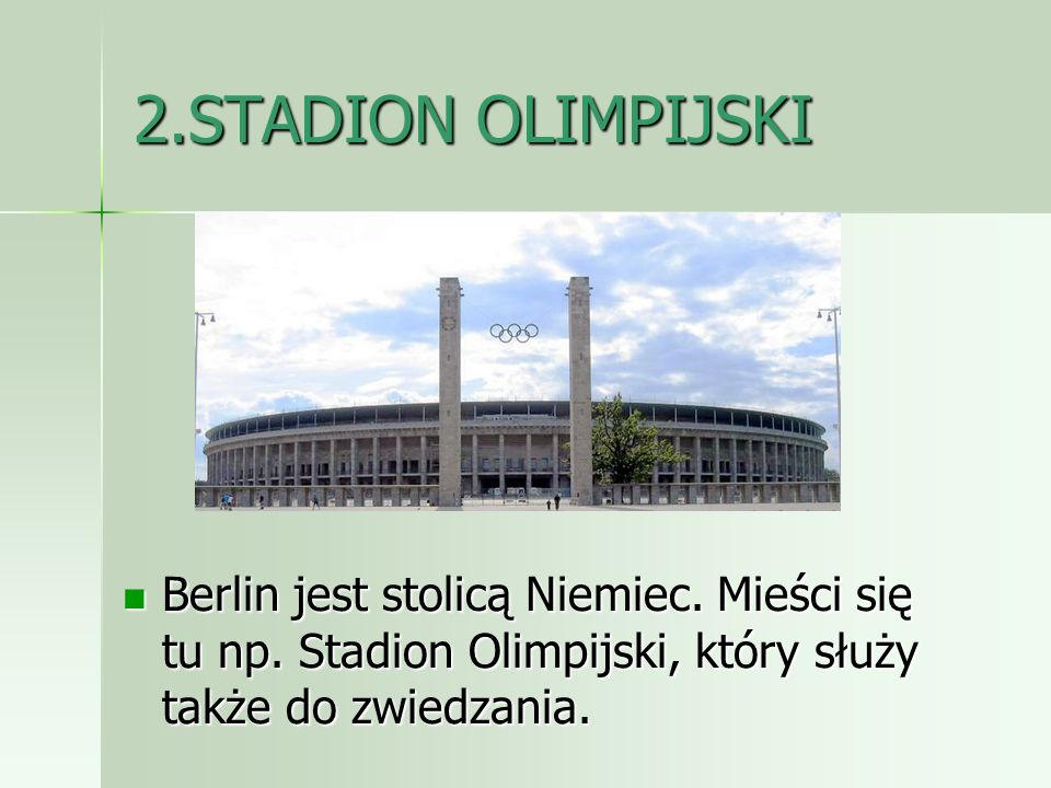 2.STADION OLIMPIJSKI Berlin jest stolicą Niemiec. Mieści się tu np.