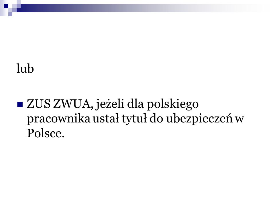 lub ZUS ZWUA, jeżeli dla polskiego pracownika ustał tytuł do ubezpieczeń w Polsce.
