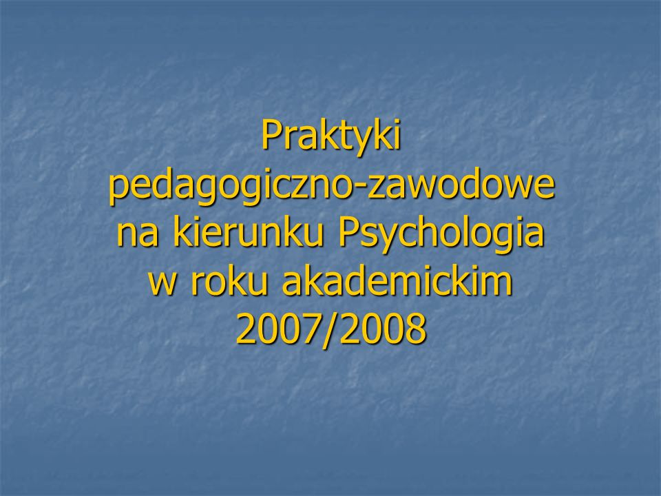 Praktyki pedagogiczno-zawodowe na kierunku Psychologia w roku akademickim 2007/2008