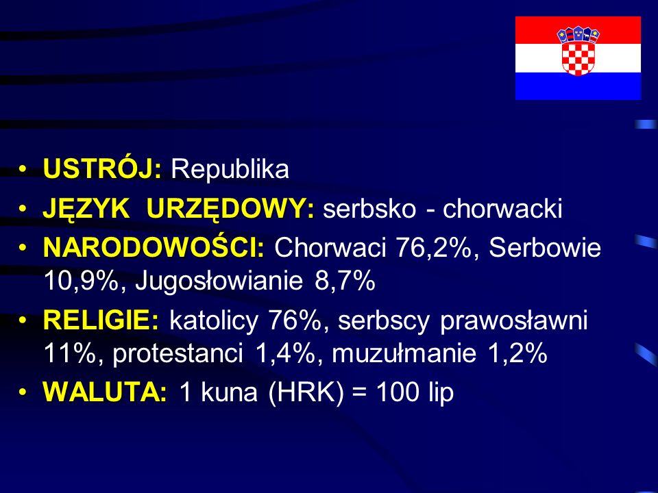 USTRÓJ: Republika JĘZYK URZĘDOWY: serbsko - chorwacki. NARODOWOŚCI: Chorwaci 76,2%, Serbowie 10,9%, Jugosłowianie 8,7%