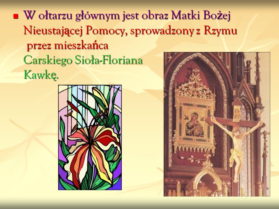 W ołtarzu głównym jest obraz Matki Bożej Nieustającej Pomocy, sprowadzony z Rzymu przez mieszkańca Carskiego Sioła-Floriana Kawkę.