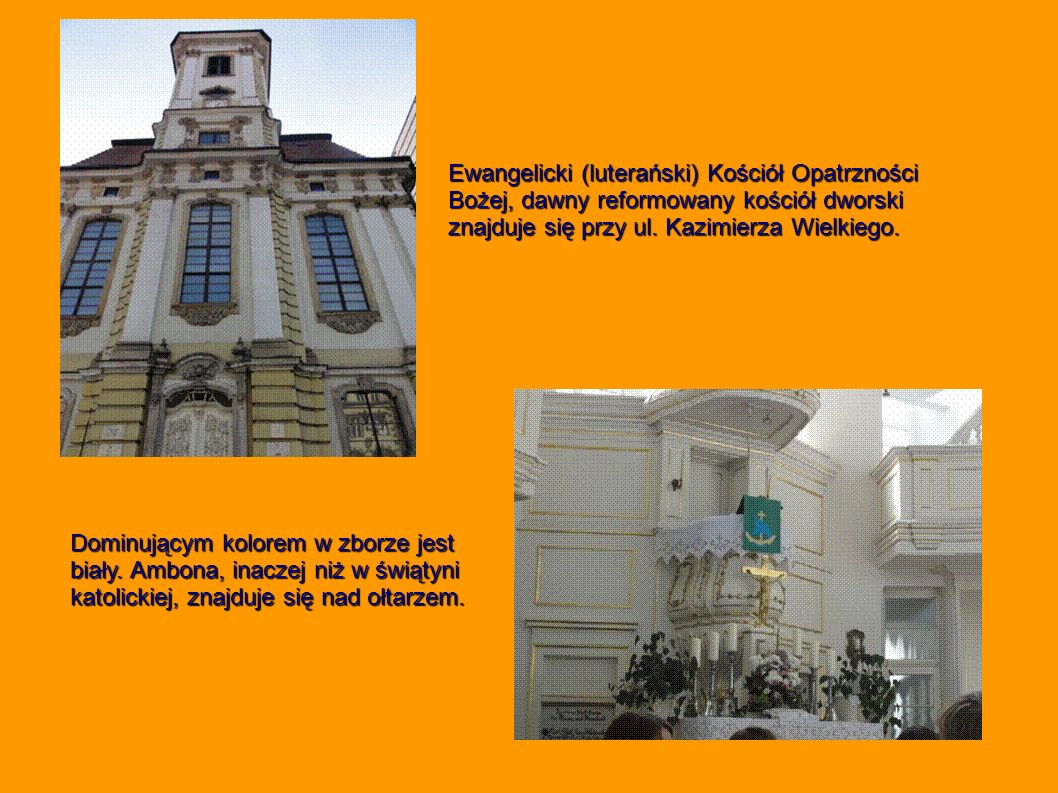 Ewangelicki (luterański) Kościół Opatrzności Bożej, dawny reformowany kościół dworski znajduje się przy ul. Kazimierza Wielkiego.