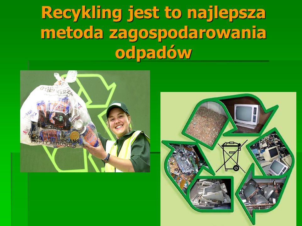 Recykling jest to najlepsza metoda zagospodarowania odpadów