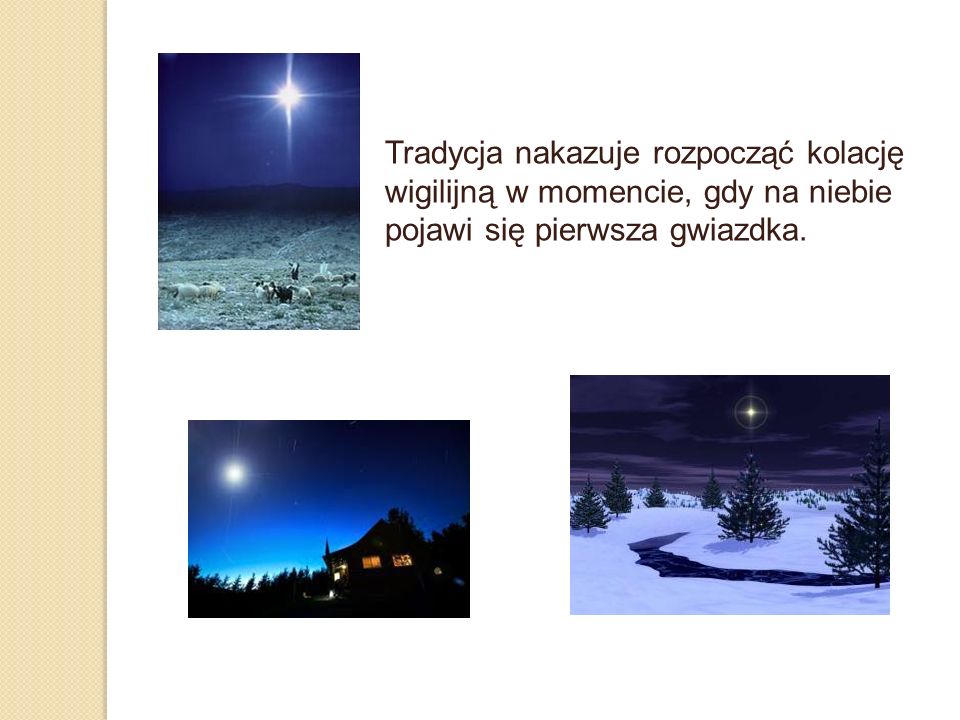 Tradycja nakazuje rozpocząć kolację wigilijną w momencie, gdy na niebie pojawi się pierwsza gwiazdka.