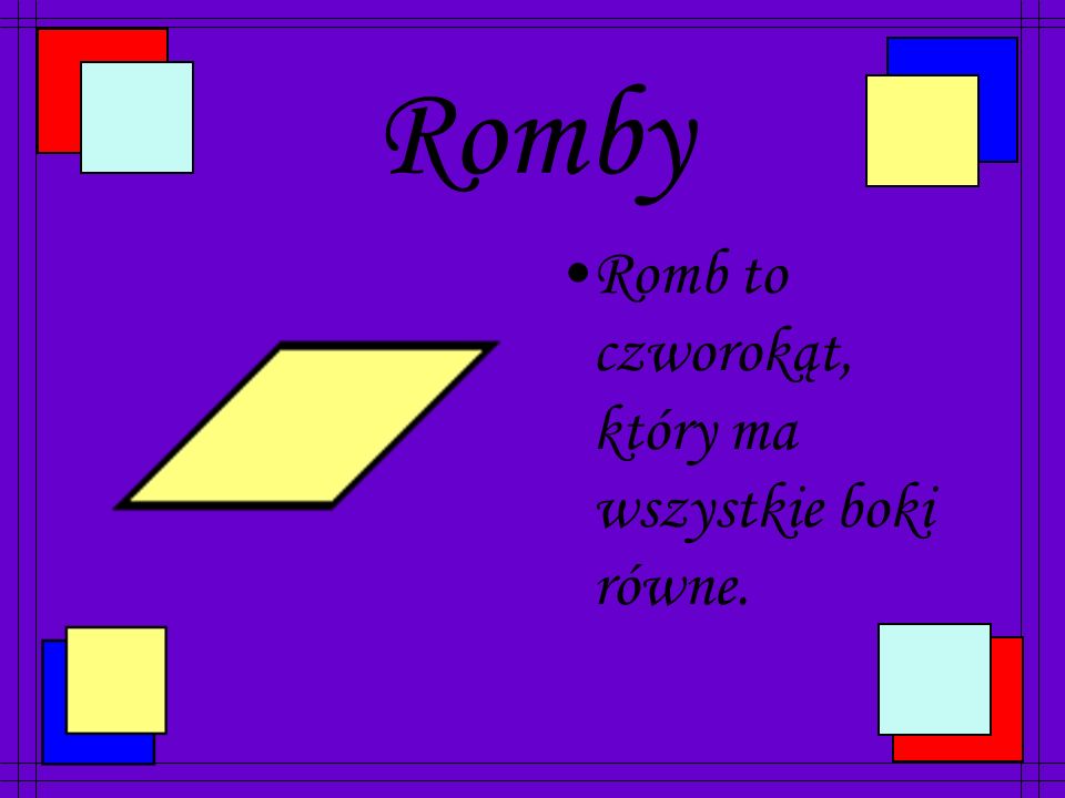 Romby Romb to czworokąt, który ma wszystkie boki równe.