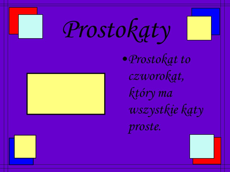 Prostokąty Prostokąt to czworokąt, który ma wszystkie kąty proste.