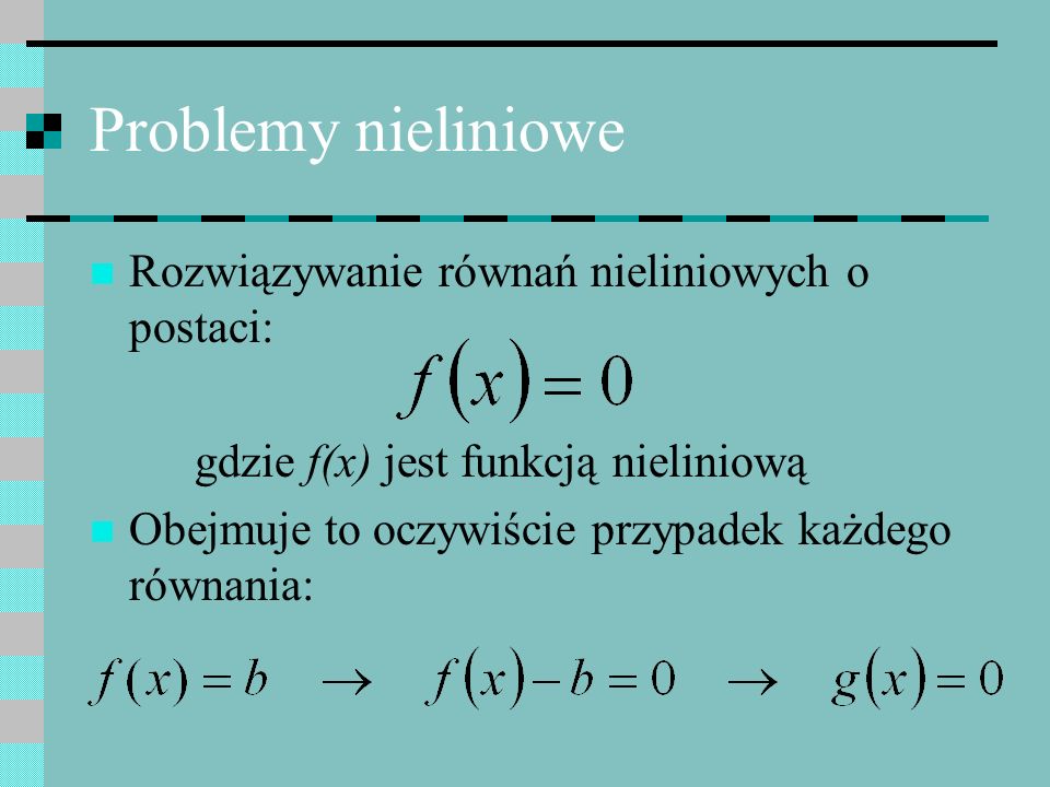 Problemy nieliniowe Rozwiązywanie równań nieliniowych o postaci: