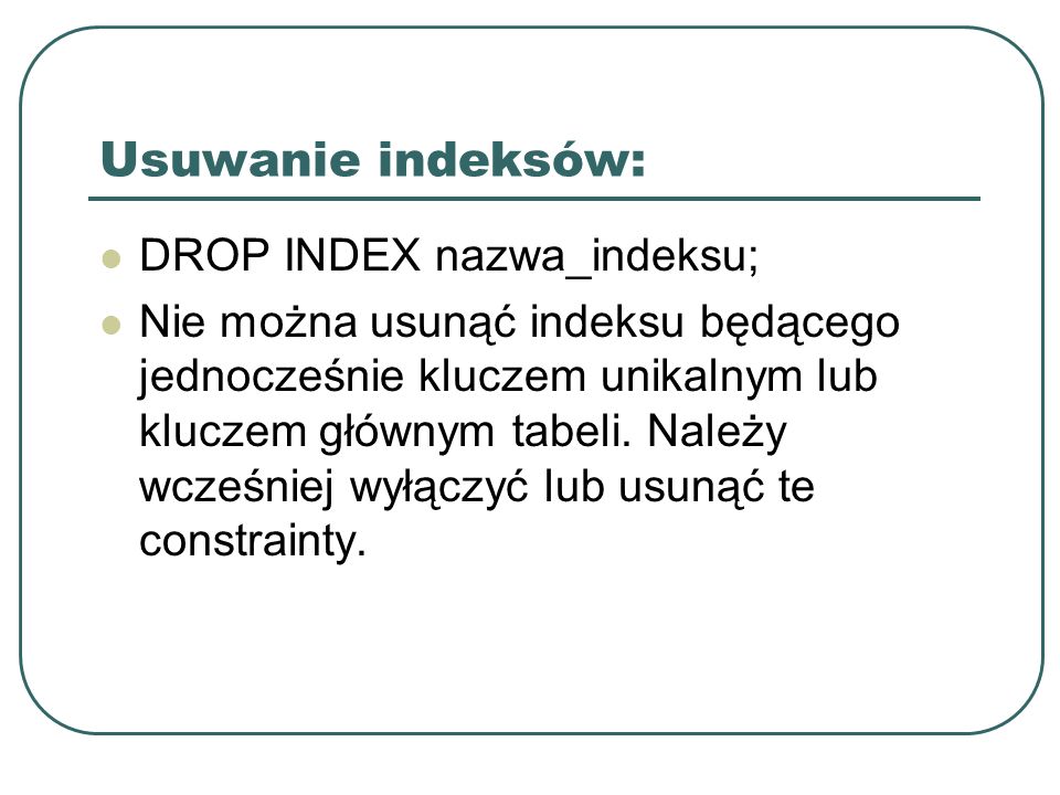 Usuwanie indeksów: DROP INDEX nazwa_indeksu;