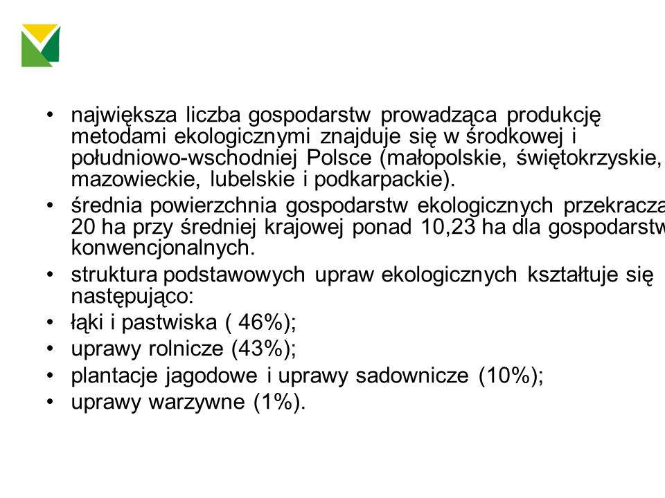 największa liczba gospodarstw prowadząca produkcję metodami ekologicznymi znajduje się w środkowej i południowo-wschodniej Polsce (małopolskie, świętokrzyskie, mazowieckie, lubelskie i podkarpackie).
