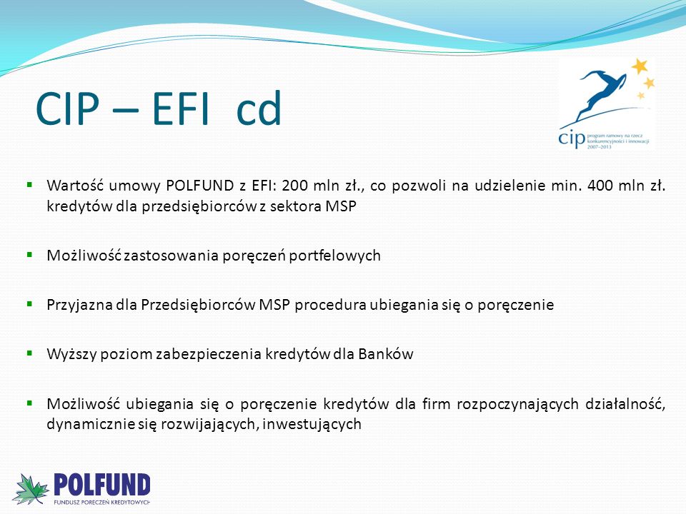 CIP – EFI cd Wartość umowy POLFUND z EFI: 200 mln zł., co pozwoli na udzielenie min. 400 mln zł. kredytów dla przedsiębiorców z sektora MSP.
