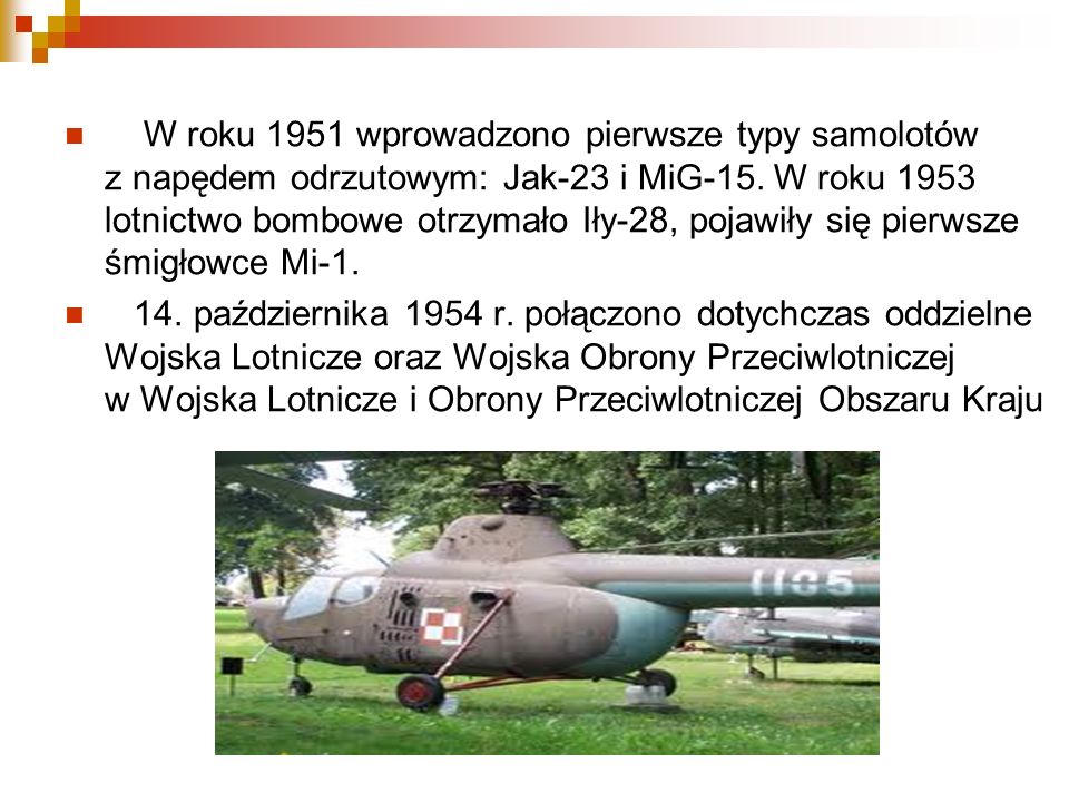 W roku 1951 wprowadzono pierwsze typy samolotów z napędem odrzutowym: Jak-23 i MiG-15. W roku 1953 lotnictwo bombowe otrzymało Iły-28, pojawiły się pierwsze śmigłowce Mi-1.