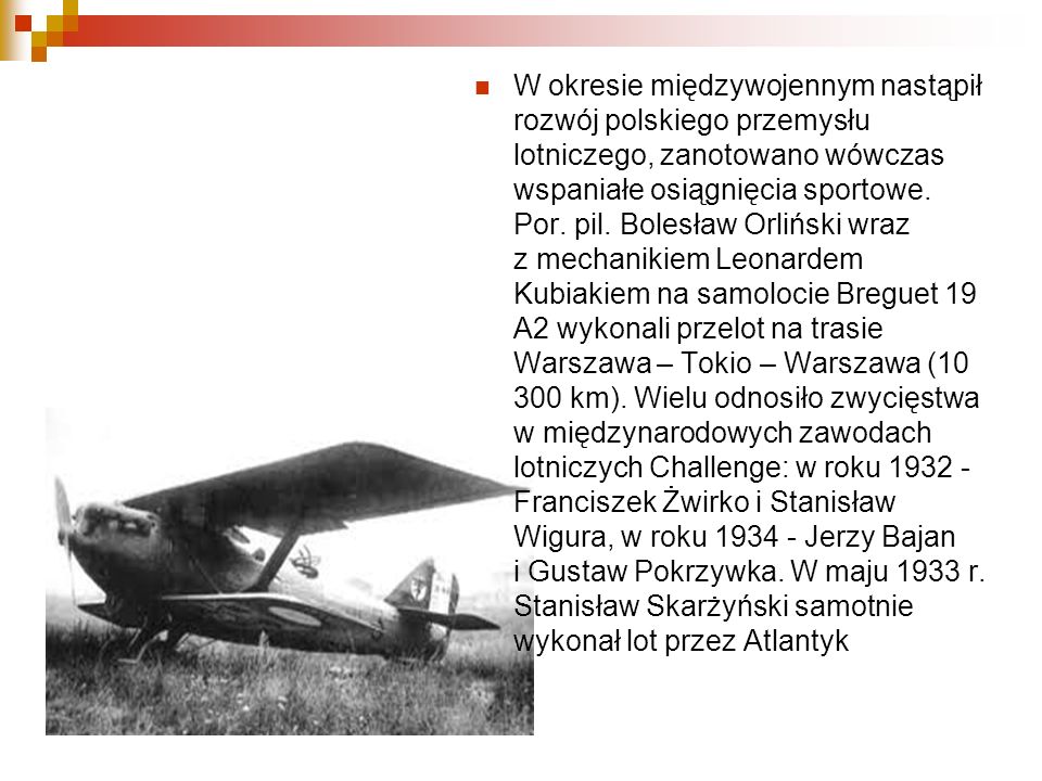 W okresie międzywojennym nastąpił rozwój polskiego przemysłu lotniczego, zanotowano wówczas wspaniałe osiągnięcia sportowe.