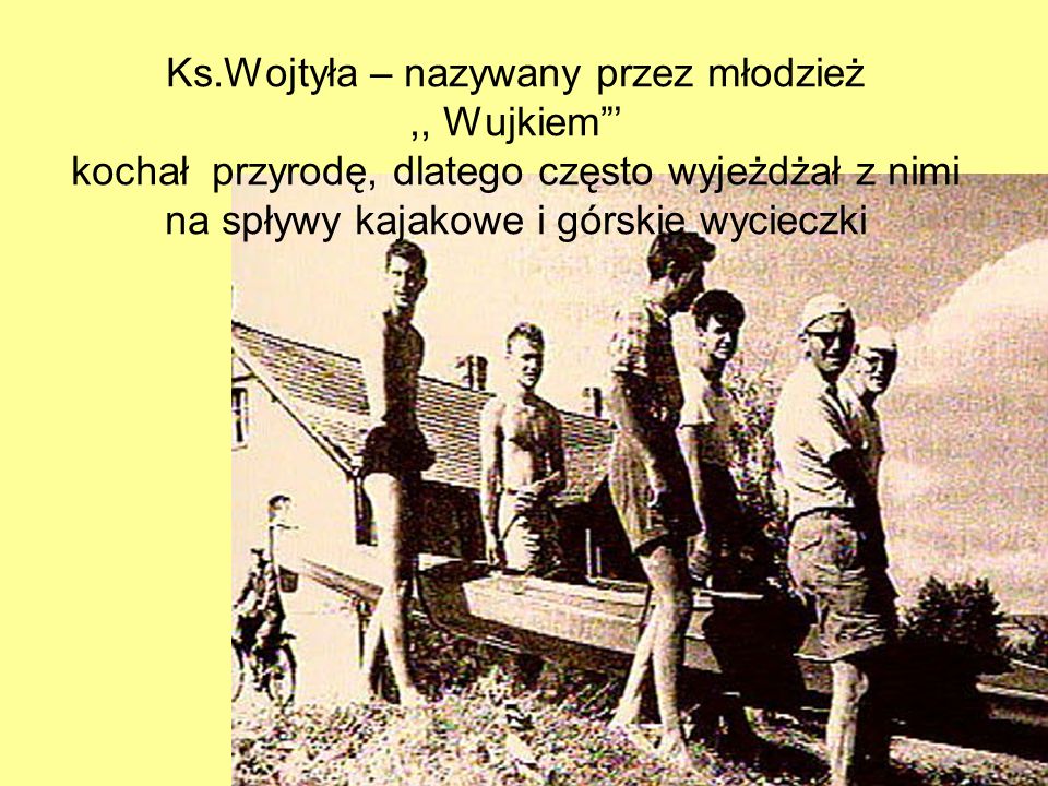 Ks.Wojtyła – nazywany przez młodzież ,, Wujkiem ’ kochał przyrodę, dlatego często wyjeżdżał z nimi na spływy kajakowe i górskie wycieczki