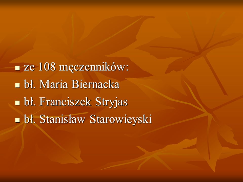 ze 108 męczenników: bł. Maria Biernacka bł. Franciszek Stryjas bł. Stanisław Starowieyski