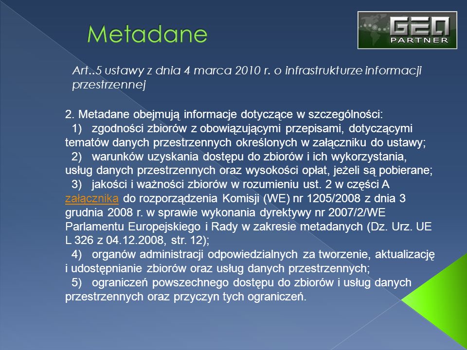 Metadane Art..5 ustawy z dnia 4 marca 2010 r. o infrastrukturze informacji przestrzennej. 2. Metadane obejmują informacje dotyczące w szczególności: