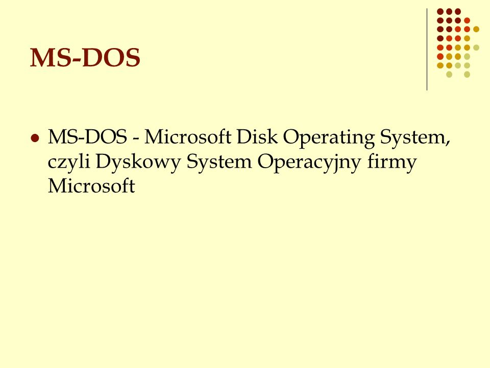 MS-DOS MS-DOS - Microsoft Disk Operating System, czyli Dyskowy System Operacyjny firmy Microsoft