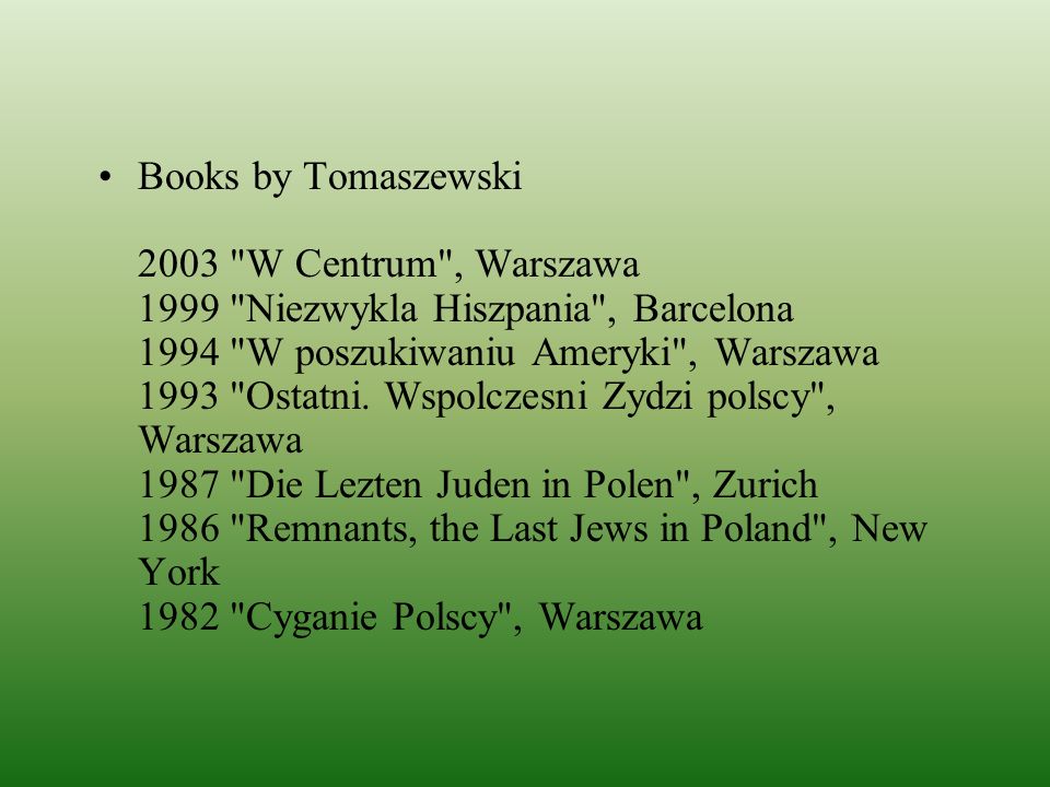 Books by Tomaszewski 2003 W Centrum , Warszawa 1999 Niezwykla Hiszpania , Barcelona 1994 W poszukiwaniu Ameryki , Warszawa 1993 Ostatni.