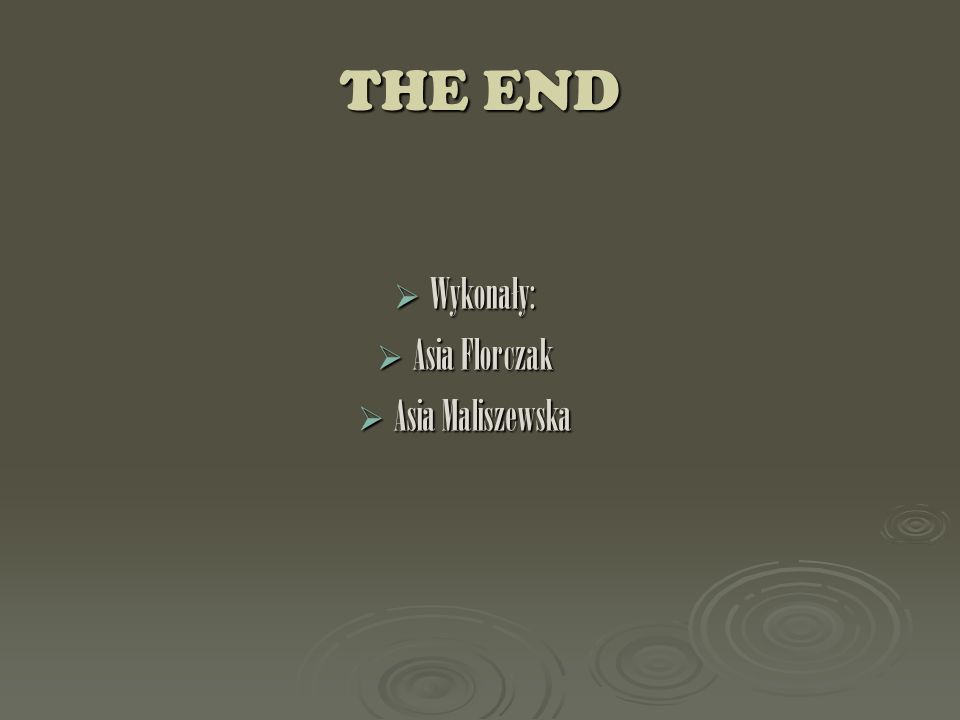 THE END Wykonały: Asia Florczak Asia Maliszewska