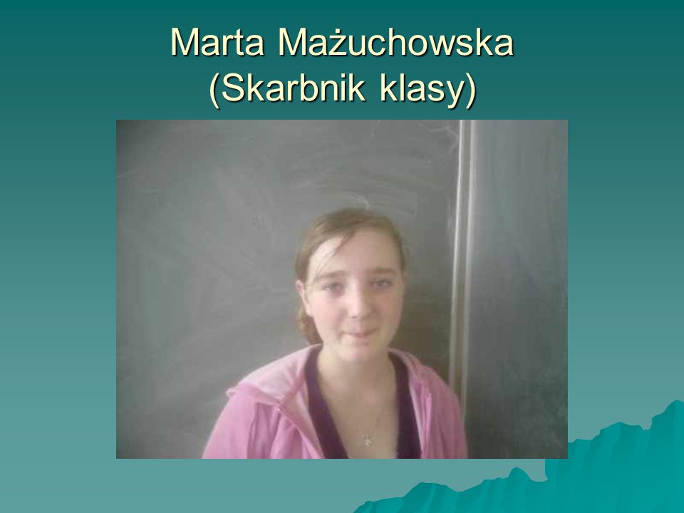 Marta Mażuchowska (Skarbnik klasy)