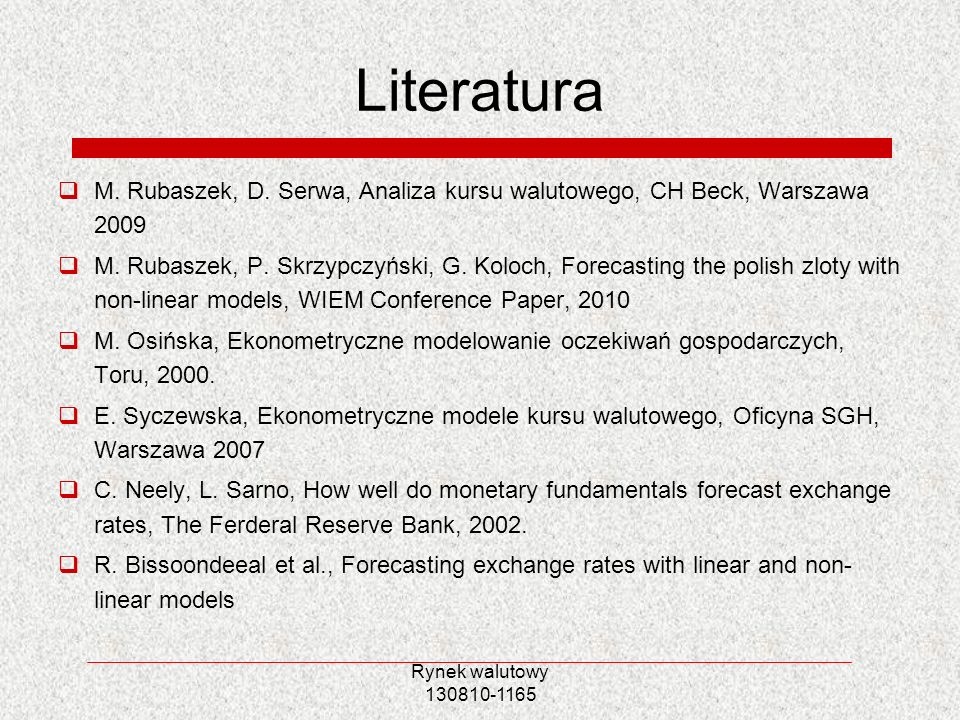 Literatura M. Rubaszek, D. Serwa, Analiza kursu walutowego, CH Beck, Warszawa